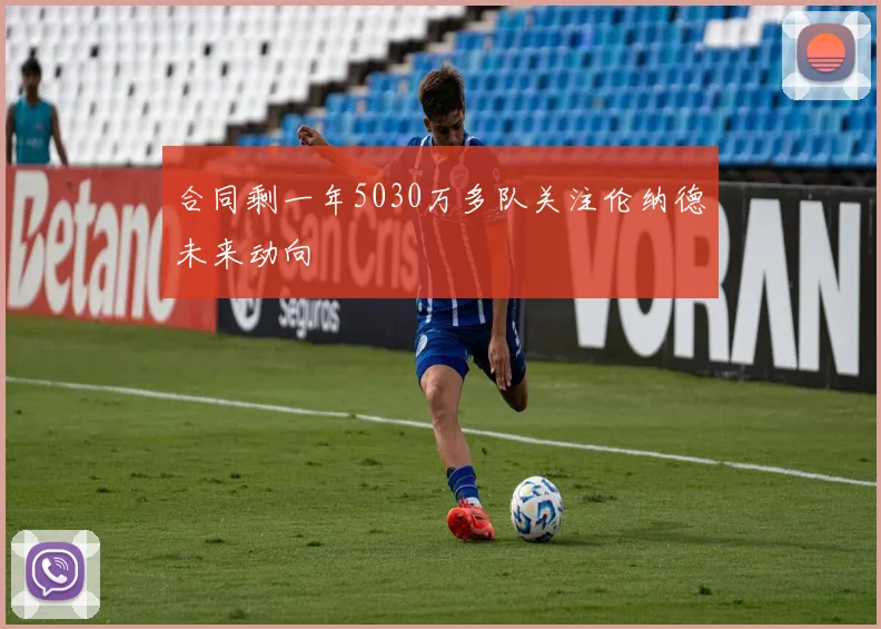 合同剩一年5030万多队关注伦纳德未来动向