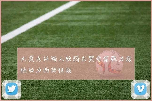 大莫点评湖人软弱东契奇需强力搭档助力西部征战